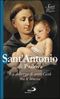 Sant'Antonio di Padova. La dolcezza di avere Gesù tra le braccia - Natale Benazzi - copertina