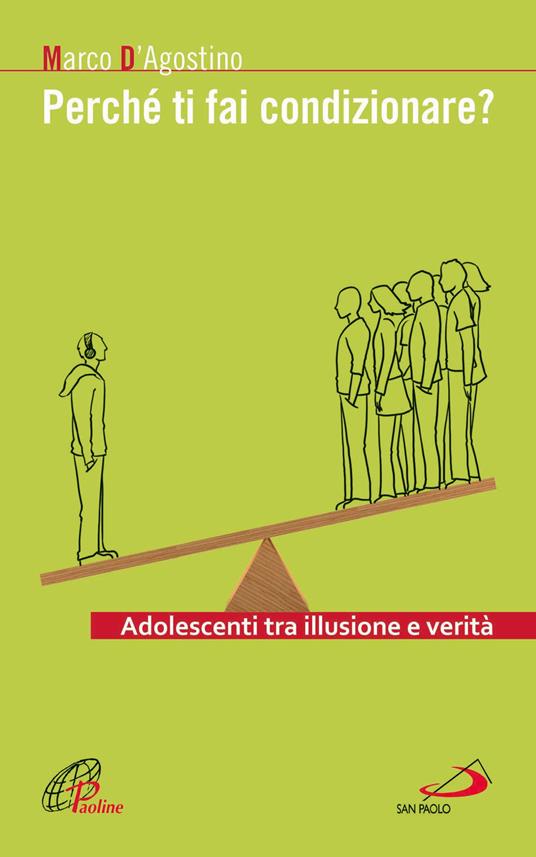 Perché ti fai condizionare? Adolescenti tra illusione e verità - Marco D'Agostino - copertina