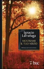 Mostrami il tuo volto. Verso l'intimità con Dio