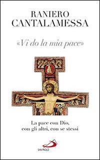 Vi do la mia pace. La pace con Dio, con gli altri, con se stessi - Raniero Cantalamessa - copertina