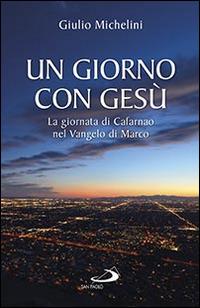 Un giorno con Gesù. La giornata di Cafarnao secondo Marco - Giulio Michelini - copertina