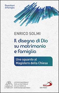 Il disegno di Dio su matrimonio e famiglia. Uno sguardo al Magistero della Chiesa - Enrico Solmi - copertina