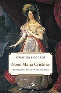 «Sono Maria Cristina». La beata regina delle Due Sicilie, nata Savoia - Cristina Siccardi - copertina
