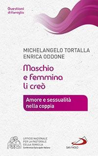 Maschio e femmina li creò. Amore e sessualità nella coppia - Michelangelo Tortalla,Enrica Oddone - copertina