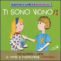 Ti sono vicino. Libro poster. Vol. 1: Per scoprire e vivere le opere di misericordia corporale - Laura Salvi - copertina