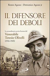 Il difensore dei deboli. La straordinaria storia d'amore del venerabile Teresio Olivelli (1916-1945) - Renzo Agasso,Domenico jr. Agasso - copertina