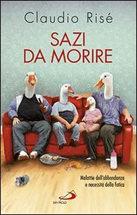 Sazi da morire. Malattie dell'abbondanza e necessità della fatica - Claudio Risé - copertina