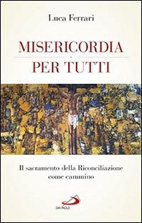 Misericordia per tutti. Il sacramento della riconciliazione come cammino - Luca Ferrari - copertina