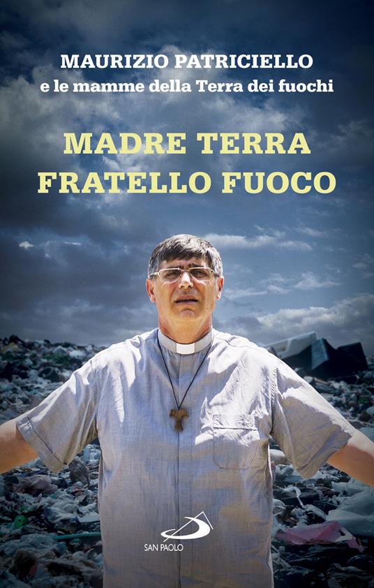 Madre terra, fratello fuoco. Le mamme della Terra dei fuochi - Maurizio Patriciello - copertina