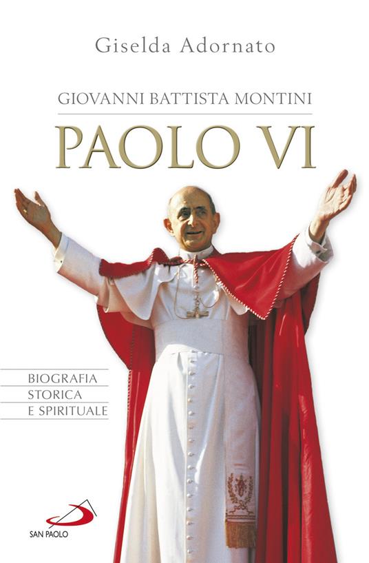 Giovanni Battista Montini. Paolo VI. Biografia storica e spirituale - Giselda Adornato - copertina