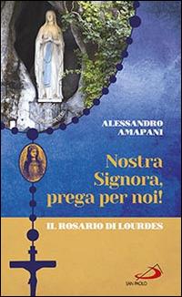 Nostra Signora prega per noi. Il rosario di Lourdes - Alessandro Amapani - copertina