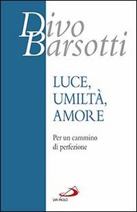 Luce, umiltà, amore. Per un cammino di perfezione - Divo Barsotti - copertina