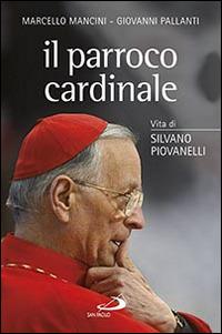 Il parroco cardinale. Vita di Silvano Piovanelli - Marcello Mancini,Giovanni Pallanti - copertina