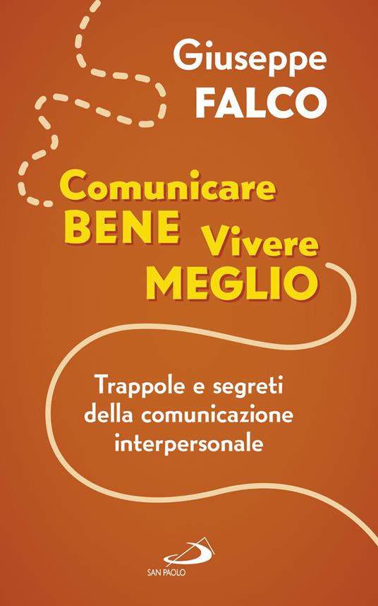 Comunicare bene, vivere meglio. Trappole e segreti della comunicazione interpersonale - Giuseppe Falco - copertina