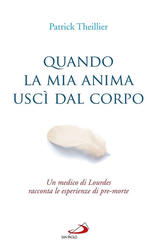 Quando la mia anima uscì dal corpo. Un medico di Lourdes racconta le esperienze di pre-morte - Patrick Theillier - copertina