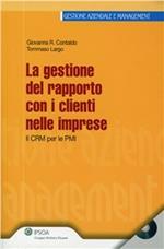 Gestione del rapporto con i clienti nelle imprese. Il CRM Per le PMI. Con CD-ROM