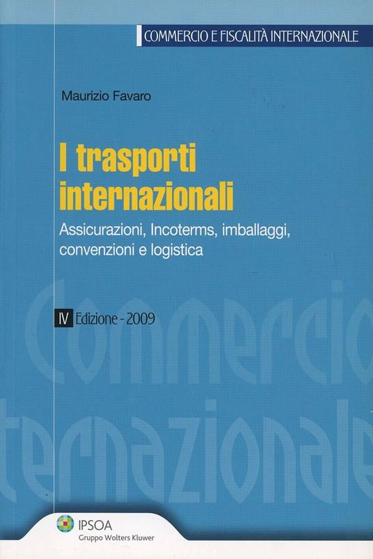 I trasporti internazionali. Assicurazioni, incoterms, imballaggi, convenzioni e logistica - Maurizio Favaro - copertina