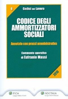 Libro Codice degli ammortizzatori sociali. Annotato con prassi amministrativa Eufranio Massi