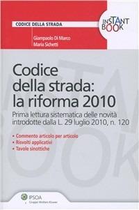 Codice della strada: la riforma 2010. Prima lettura sistematica delle novità introdotte dalle L. 29 luglio 2010 n. 120 - Giampaolo Di Marco,Maria Sichetti - copertina