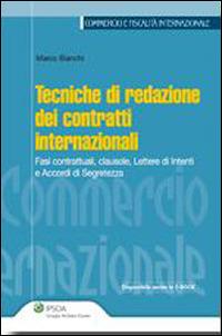 Tecniche di redazione dei contratti internazionali. Fasi contrattuali, clausole, lettere di intenti e accordi di segretezza - Marco Bianchi - copertina
