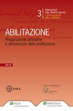 Manuale del praticante consulente del lavoro. Abilitazione