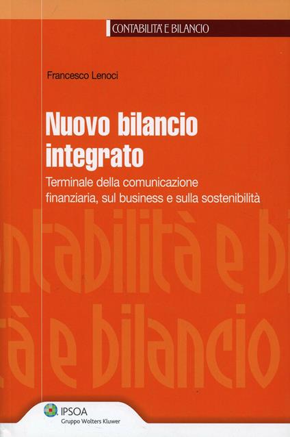 Nuovo bilancio integrato. Terminale della comunicazione finanziaria, sul business e sulla sostenibilità - Francesco Lenoci - copertina