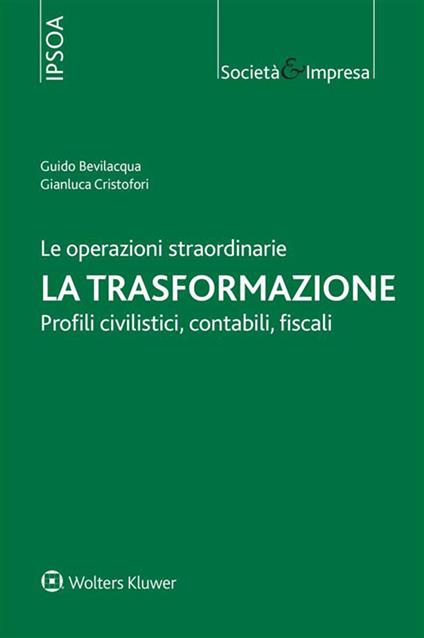 Le operazioni straordinarie. La trasformazione. Profili civilistici, contabili, fiscali - Guido Bevilacqua,Gianluca Cristofori - ebook