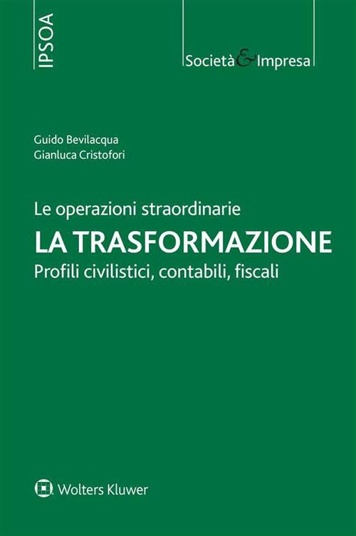 Le operazioni straordinarie. La trasformazione. Profili civilistici, contabili, fiscali - Guido Bevilacqua,Gianluca Cristofori - ebook