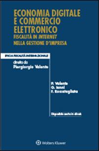 Economia digitale e commercio elettronico. Fiscalità in internet nella gestione d'impresa - Piergiorgio Valente,Giampiero Ianni,Franco Roccatagliata - copertina