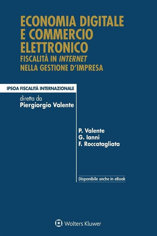 Economia digitale e commercio elettronico. Fiscalità in internet nella gestione d'impresa - Giampiero Ianni,Franco Roccatagliata,Piergiorgio Valente - ebook