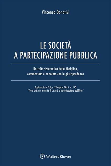 Le società e partecipazione pubblica. Raccolta sistematica della disciplina, commentata e annotata con la giurisprudenza - Vincenzo Donativi - ebook