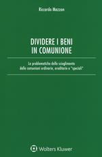 Dividere i beni in comunione. Le problematiche dello scioglimento delle comunioni ordinarie, ereditarie e «speciali». Con Contenuto digitale per download e accesso online