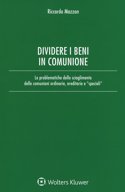 Dividere i beni in comunione. Le problematiche dello scioglimento delle comunioni ordinarie, ereditarie e «speciali». Con Contenuto digitale per download e accesso online - Riccardo Mazzon - copertina