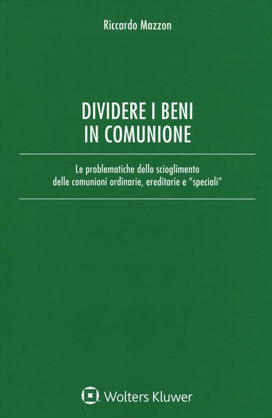 Dividere i beni in comunione. Le problematiche dello scioglimento delle comunioni ordinarie, ereditarie e «speciali». Con Contenuto digitale per download e accesso online - Riccardo Mazzon - copertina
