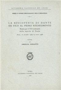 La riscoperta di Dante da Vico al primo Risorgimento. Mostra per il VII centenario della nascita di Dante. Catalogo (Roma, 12 dicembre 1965-15 marzo 1966) - Amelia Cosatti - copertina