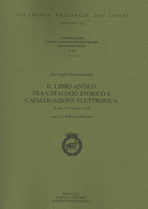 Il libro antico tra catalogo storico e catalogazione elettronica. Convegno internazionale. Vol. 127 - copertina