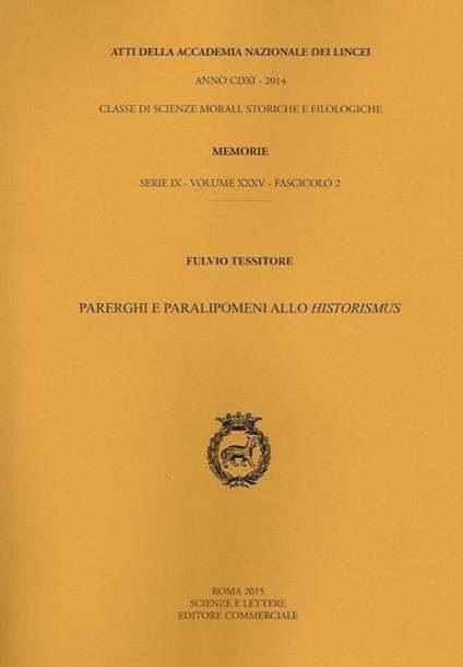 Atti dell'Accademia Nazionale dei Lincei. Serie IX. Rendiconti della classe di scienze morali, storiche e filologiche, memorie. Vol. 35: Parerghi e paralipomeni allo historismus. - Fulvio Tessitore - copertina
