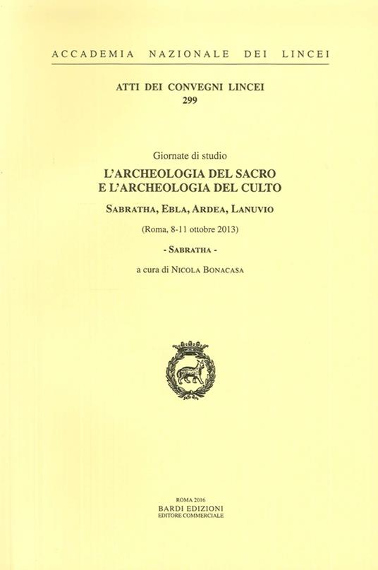 L' archeologia del sacro e l'archeologia del culto. Sabratha, Ebla, Ardea, Lanuvio. Giornate di Studio (Roma, 8-11 ottobre 2013) - copertina