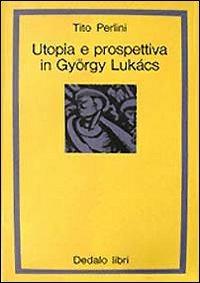 Utopia e prospettiva in György Lukács - Tito Perlini - copertina