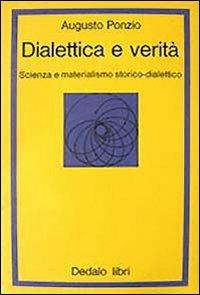 Dialettica e verità. Scienza e materialismo storico dialettico - Augusto Ponzio - copertina