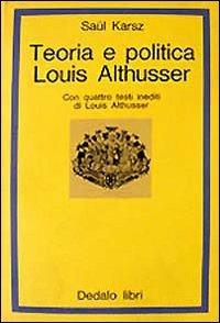 Teoria e politica: Louis Althusser - Saül Karsz - copertina