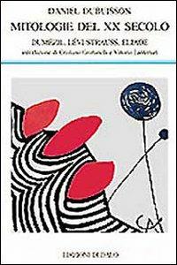 Mitologie del XX secolo. Dumézil, Lévi-Strauss, Eliade - Daniel Dubuisson - copertina
