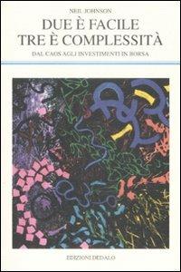 Due è facile, tre è complessità. Dal caos agli investimenti in Borsa - Neil Johnson - copertina