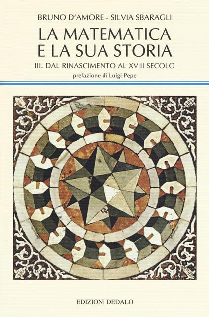 La matematica e la sua storia. Vol. 3: Dal Rinascimento al XVIII secolo - Bruno D'Amore,Silvia Sbaragli - copertina