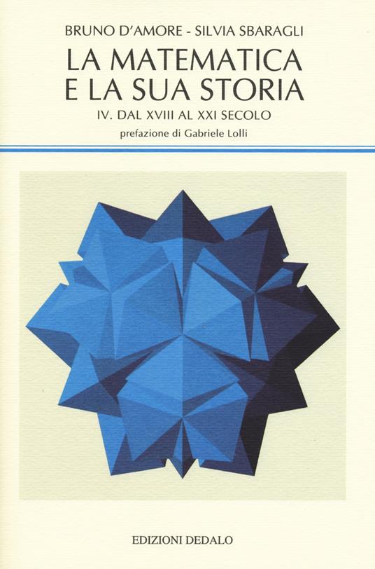 La matematica e la sua storia. Vol. 4: Dal XVIII al XXI secolo - Bruno D'Amore,Silvia Sbaragli - copertina