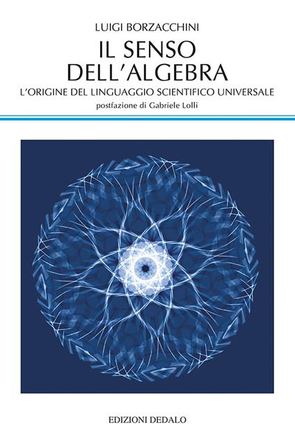 Il senso dell'algebra. L'origine del linguaggio scientifico universale - Luigi Borzacchini - copertina