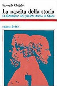 La nascita della storia. La formazione del pensiero storico in Grecia - François Châtelet - copertina