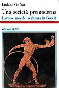 Una società premoderna. Lavoro, morale, scrittura in Grecia - Luciano Canfora - copertina