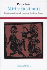 Miti e falsi miti. Luoghi comuni, leggende, errori sui Greci e sui Romani - Pietro Janni - copertina