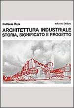Architettura industriale. Storia, significato e progetto